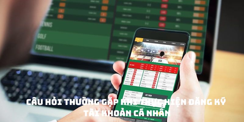 Câu hỏi thường gặp khi thực hiện đăng ký tài khoản cá nhân